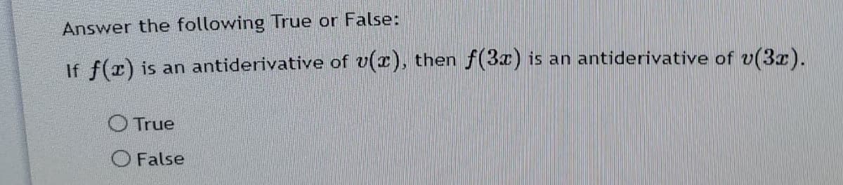 Answer the following True or False:
If f(r) is an antiderivative of v(x), then f(3x) is an antiderivative of v(3x).
O True
O False
