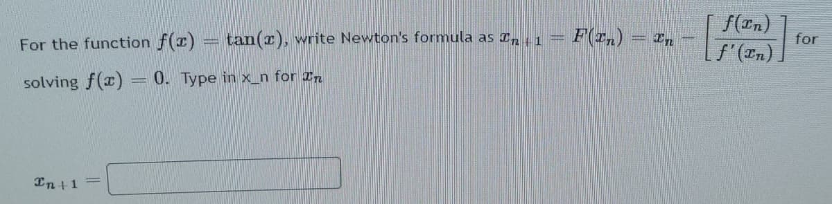 f(In)
for
f'(En)]
tan(x), write Newton's formula as I, 1 1
F(r)
= In
For the function f(r)-
solving f(x) =0. Type in x_n for rn
In+1
