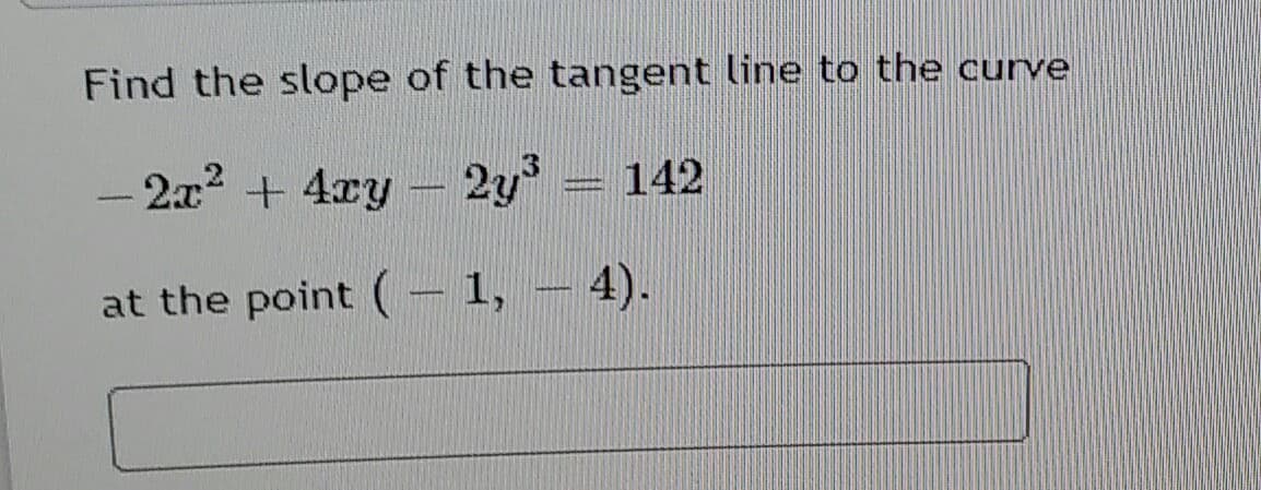 Find the slope of the tangent line to the curve
2x2 + 4xy- 2y= 142
-
at the point (– 1, – 4).
