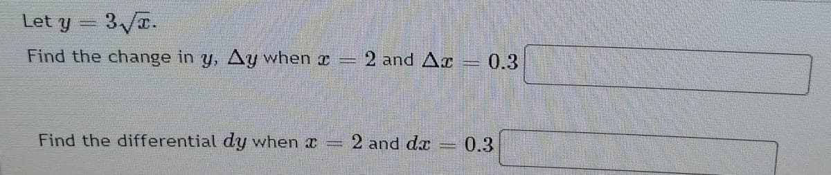 Let y
3T.
Find the change in y, Ay when x
2 and Ax
0.3
Find the differential dy when a
2 and da
0.3
