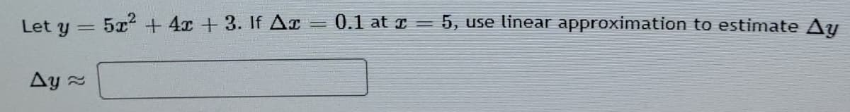 0.1 at I
5, use linear approximation to estimate Ay
Let y
5x? + 4x + 3. If Ar
Ay 2
