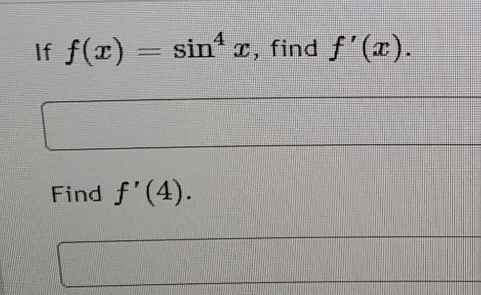 4
If f(x) = sin I, find f'(x).
Find f'(4).
