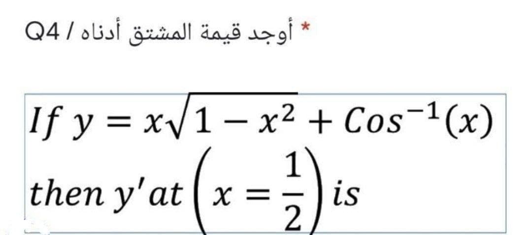 * أوجد قيمة المشتق أدناه Q47
If y = x/1 – x² + Cos-1(x)
then y'at (x = is
