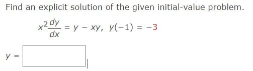 Find an explicit solution of the given initial-value problem.
+2 dy
=
= y - xy, y(-1) = -3
dx
y =