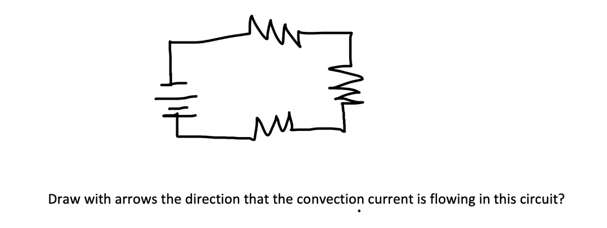 Draw with arrows the direction that the convection current is flowing in this circuit?
