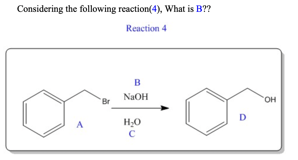 Considering the following reaction(4), What is B??
Reaction 4
В
NaOH
HO,
Br
D
A
H2O
C
