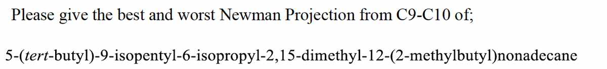 Please give the best and worst Newman Projection from C9-C10 of;
5-(tert-butyl)-9-isopentyl-6-isopropyl-2,15-dimethyl-12-(2-methylbutyl)nonadecane
