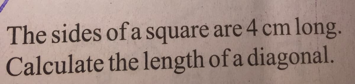 The sides of a square are 4 cm long.
Calculate the length of a diagonal.
