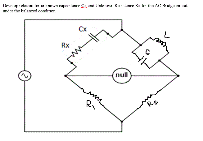 Develop relation for unknown capacitance Cx and Unknown Resistance Rx for the AC Bridge circuit
under the balanced condition
Cx
Rx
null
www
Ri
