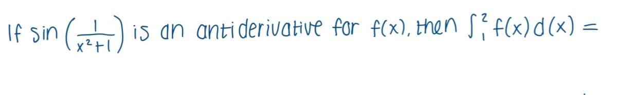 If sin ) is an antiderivative for f(x), then s? f(x)d(x) =
