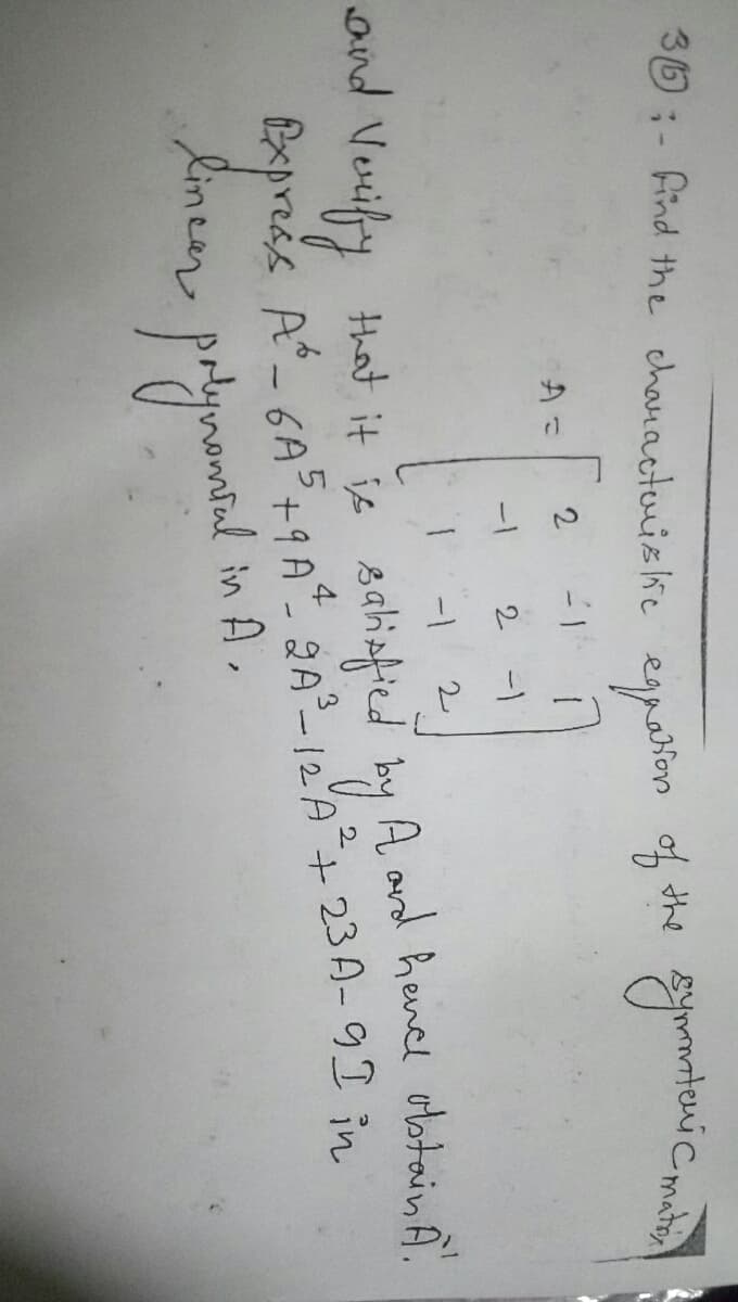 36:- Aind the chanacturiske egpationm of he g Cm
2
1-
2 -1
-1
2.
and
that it is sahiafied
by .
A and hend otatain A
xpreas A°- 6A+9A e'A+23A-9D in
lineer
2.
4
wal in A,
