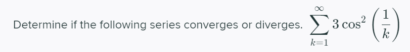 Σ
1
3 cos?
k
Determine if the following series converges or diverges.
k=1
