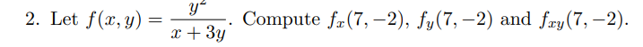 2. Let f(x, y)
Compute fr(7, –2), fy(7, –2) and fry(7, –2).
x + 3y
