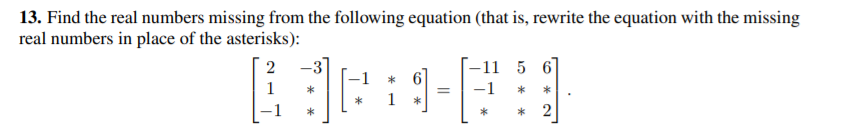 13. Find the real numbers missing from the following equation (that is, rewrite the equation with the missing
real numbers in place of the asterisks):
-11 5 6
6
1
*
*
*
1
*
*
*
