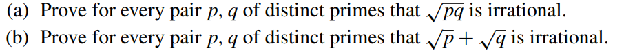 (a) Prove for every pair p, q of distinct primes that Spq is irrational.
(b) Prove for every pair p, q of distinct primes that p+ vq is irrational.
