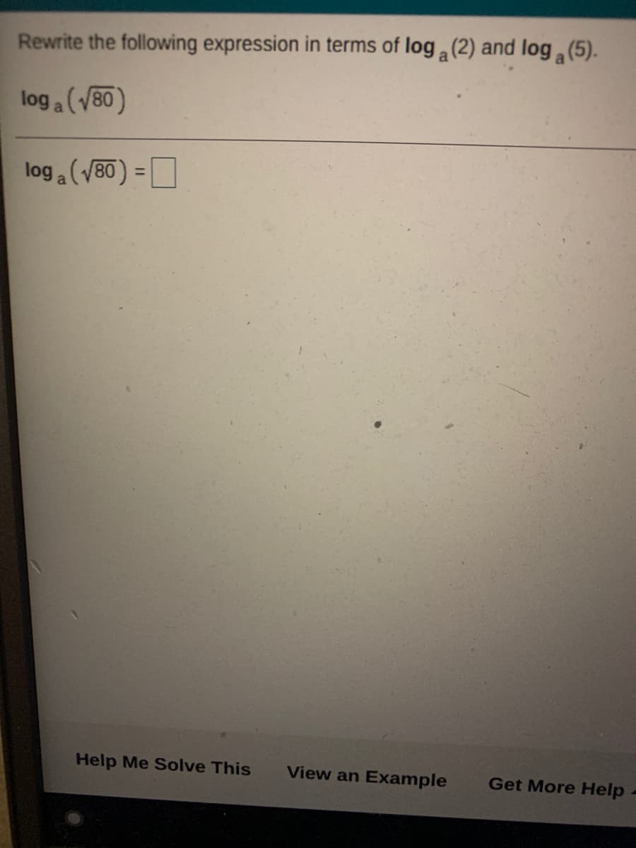 Rewrite the following expression in terms of log a (2) and log a (5).
log a
(/80)
loga(V80) =O
%3D
Help Me Solve This
View an Example
Get More Help
