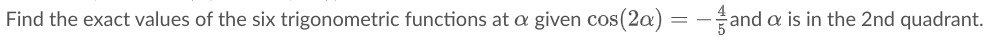 Find the exact values of the six trigonometric functions at a given cos(2a) = -and a is in the 2nd quadrant.
