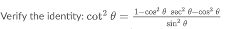 Verify the identity: cot? 0 = 1-cos² 0 sec² 0+cos² 0
sin? 0

