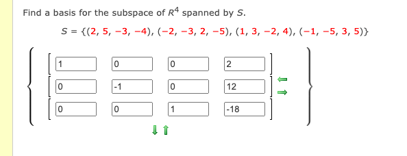Find a basis for the subspace of R4 spanned by S.
S = {(2, 5, -3, -4), (-2, –3, 2, -5), (1, 3, -2, 4), (-1, –5, 3, 5)}
-1
12
1
-18
