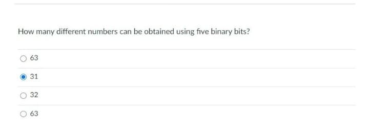 How many different numbers can be obtained using five binary bits?
O
63
31
32
63