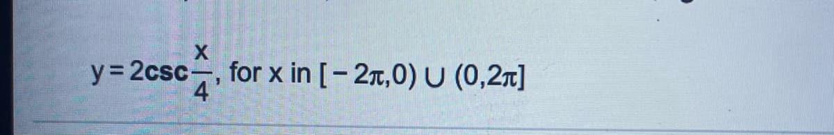 y = 2csc , for x in [- 27,0) U (0,2r]
4
