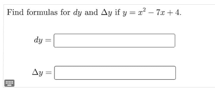 -
Find formulas for dy and Ay if y = x² − 7x + 4.
dy
Ay=