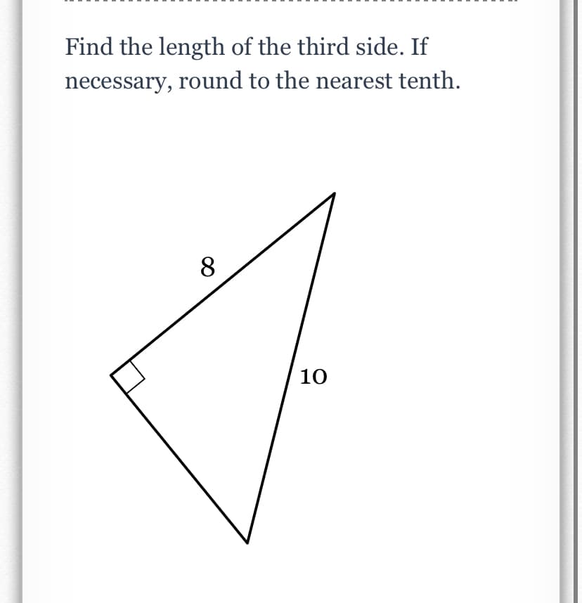 Find the length of the third side. If
necessary, round to the nearest tenth.
8
10
