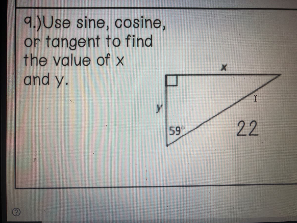9.)Use sine, cosine,
or tangent to find
the value of X
and y.
y
59
22
