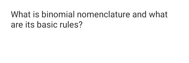 What is binomial nomenclature and what
are its basic rules?
