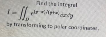 Find the integral
fhpæp(z+6)/(z-6)
by transforming to polar coordinates.
I =
%3D
