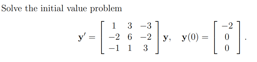 Solve the initial value problem
1
3 -3
-2
y' =
-2 6
-1 1
У, у(0)
3
