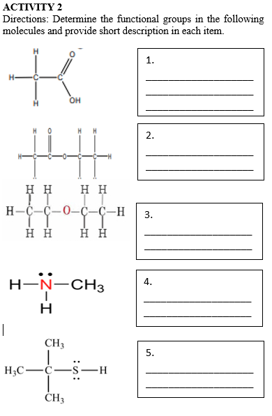АСTIVITY 2
Directions: Determine the functional groups in the following
molecules and provide short description in each item.
1.
OH
2.
нн
нн
H-C-C-0-Ç–C-H
3.
нн
нн
H-Ņ-CH3
4.
|
CH3
5.
H3C•
-ċ-s-
H-
CH3
:Z-I
