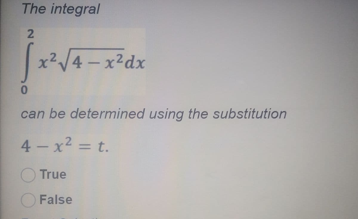 The integral
2.
x²/4 – x²dx
can be determined using the substitution
4- x2 = t.
%3D
True
False
