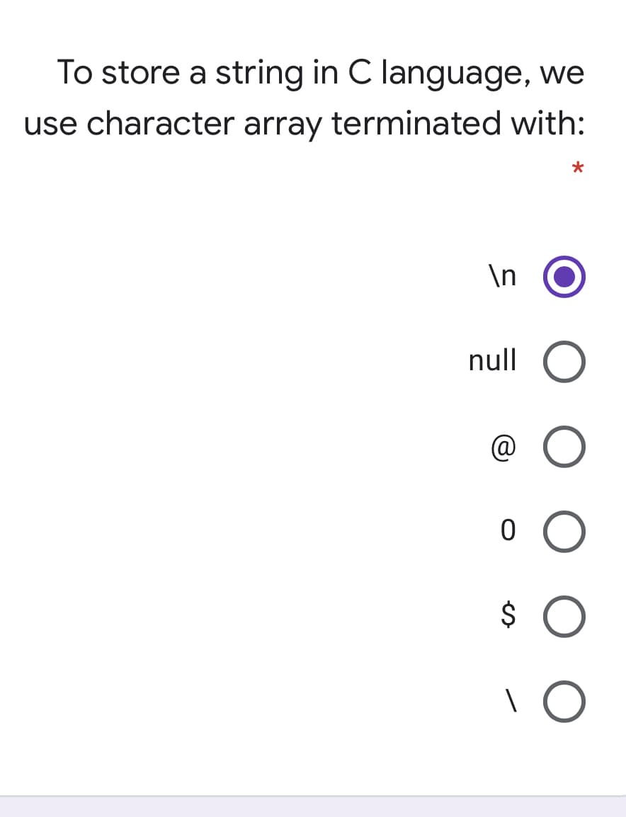 To store a string in C language, we
use character array terminated with:
\n
null
@
