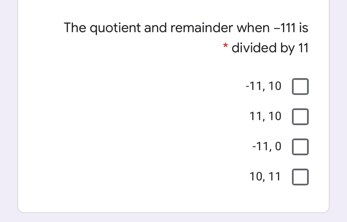 The quotient and remainder when -111 is
divided by 11
-11, 10
11, 10
-11, 0
10, 11
