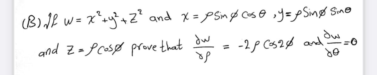 and z=P Cosø prove that dw
(B)12 w = x*+yZ" and x = p Sinø coso ,y=pSinø Sino
-2P Cos2$ and
Ow
%3D
=0
