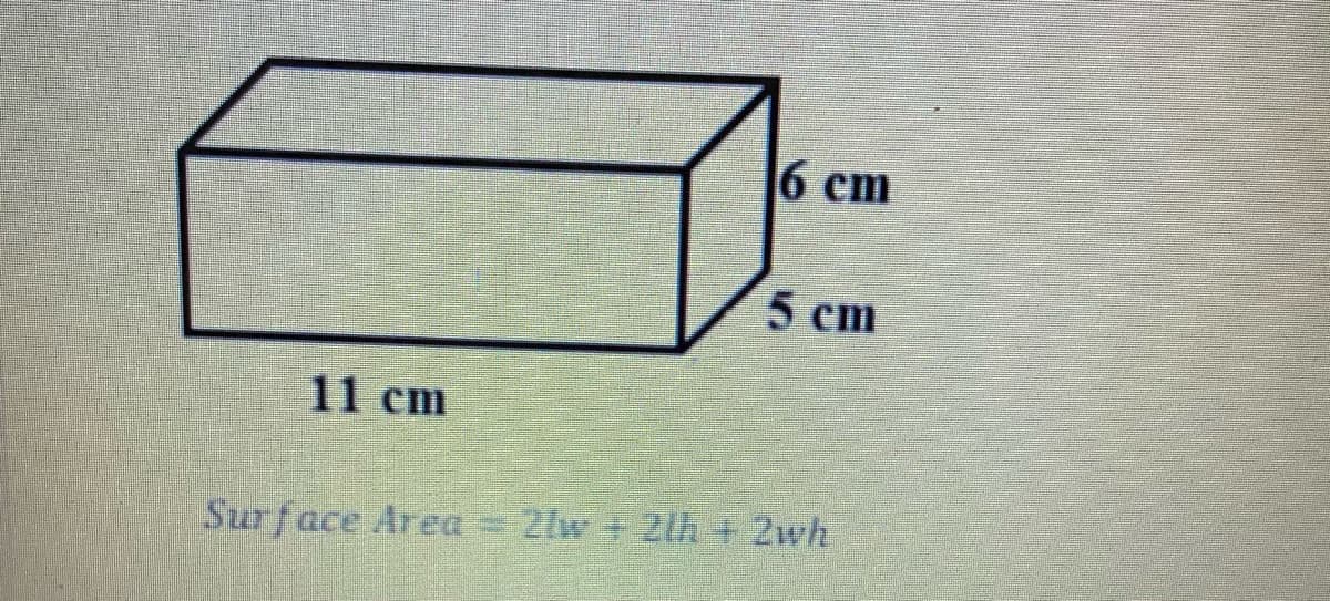 6 ст
5 сm
11 cm
Surface Area = 2lw + 2lh + 2wh
