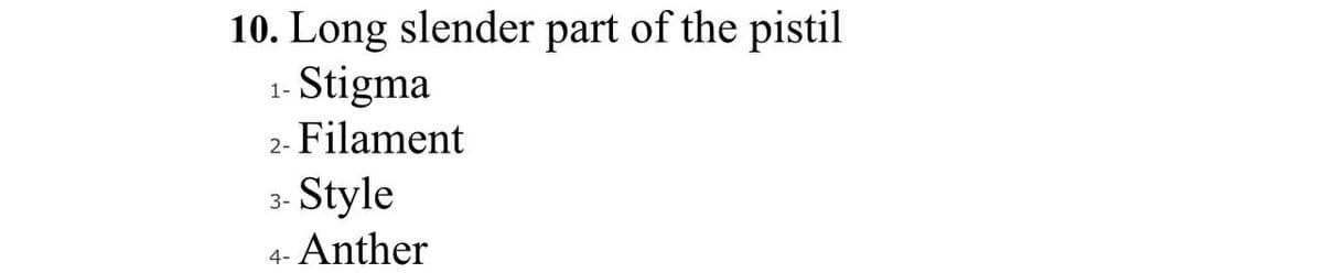 10. Long slender part of the pistil
Stigma
2. Filament
Style
1-
3-
Anther
4-
