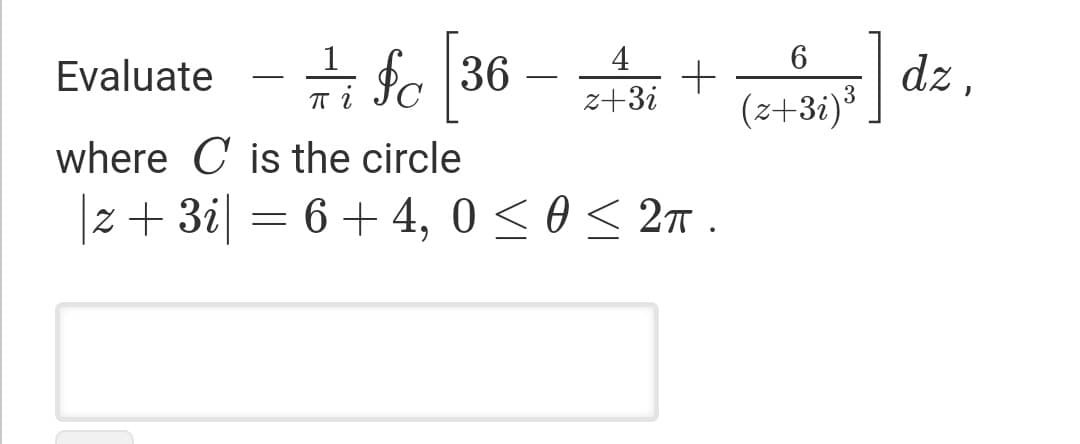 +i Sc [36 – + d
4
dz,
(z+3i)3
Evaluate
-
-
z+3i
where C is the circle
|z+ 3i = 6+ 4, 0 < 0 < 2n.
