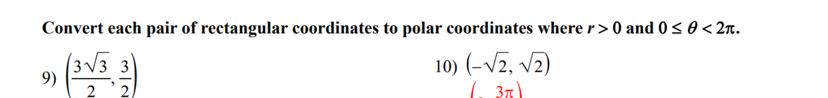 Convert each pair of rectangular coordinates to polar coordinates where r> 0 and 0 ≤ 0 < 2.
10) (-√2, √₂)
9)
3π
32