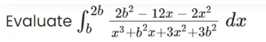 • 2b 262
12x-2α2
dx
x³+b?x+3x²+3b?
|
Evaluate
