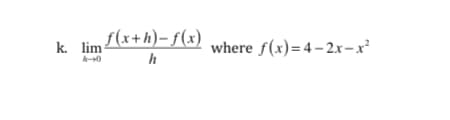 f(x+h)- f(x)
lim
where f(x)=4- 2x-x
h

