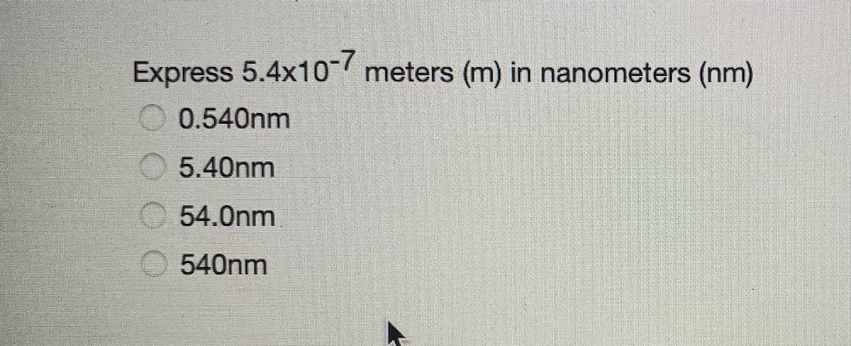 Express 5.4x10- meters (m) in nanometers (nm)
0.540nm
5.40nm
54.0nm
540nm
