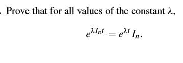 Prove that for all values of the constant A,
eAInt = e In.
