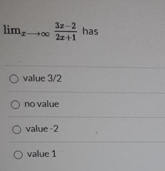 3x-2
lim 00
has
2x+1
O value 3/2
no value
O value -2
O value 1
