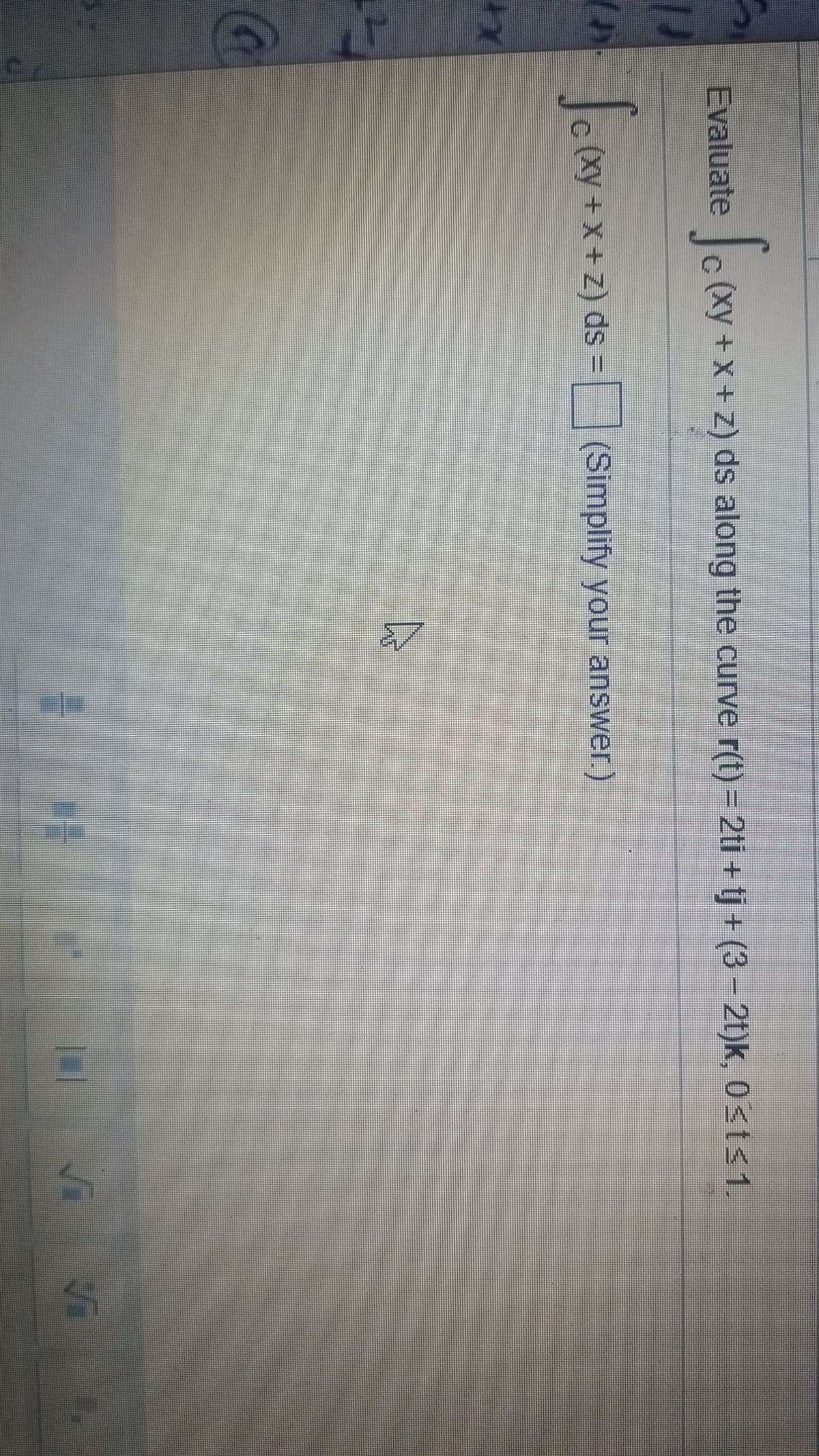 Jo
Evaluate
(xy +x+z) ds along the curve r(t) = 2ti + tj + (3 - 2t)k, 0<t<1.
14
(xy + X+Z) ds=|(Simplify your answer.)
Ca
