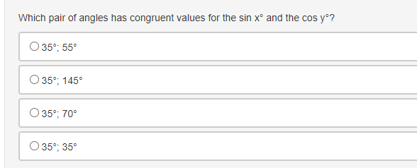 Which pair of angles has congruent values for the sin x° and the cos y°?
O 35°; 55°
O 35°; 145°
35°; 70°
O 35°; 35°
