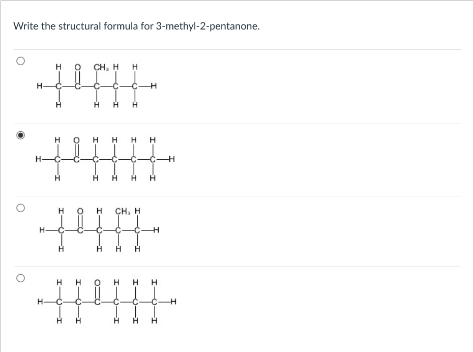 Write the structural formula for 3-methyl-2-pentanone.
H
CH, H
H
H-
H
H H H H
H-C
H
H
CH, H
H-
H
нн
H-
