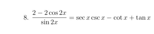 2 – 2 cos 2x
8.
sec x csc x
cot x + tan x
sin 2.x
