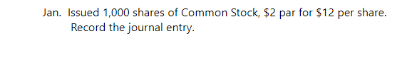 Jan. Issued 1,000 shares of Common Stock, $2 par for $12 per share.
Record the journal entry.